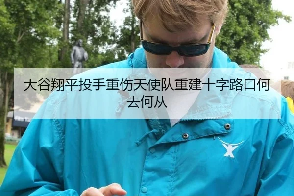 大谷翔平投手重伤天使队重建十字路口何去何从