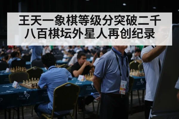王天一象棋等级分突破二千八百棋坛外星人再创纪录